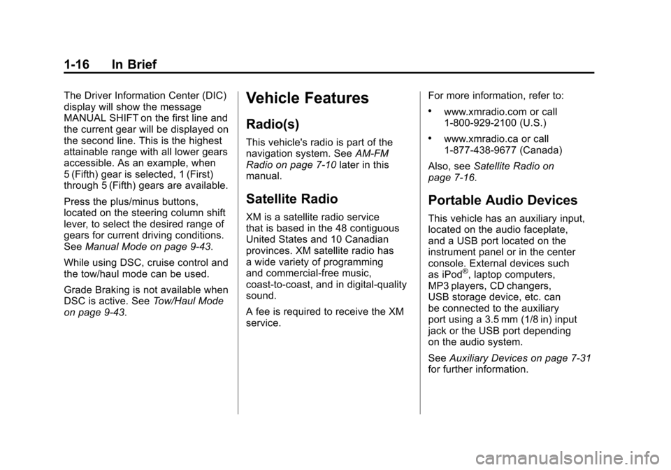 CADILLAC ESCALADE 2011 3.G Owners Manual Black plate (16,1)Cadillac Escalade/Escalade ESV Owner Manual - 2011
1-16 In Brief
The Driver Information Center (DIC)
display will show the message
MANUAL SHIFT on the first line and
the current gear CADILLAC ESCALADE 2011 3.G Owners Manual Black plate (16,1)Cadillac Escalade/Escalade ESV Owner Manual - 2011
1-16 In Brief
The Driver Information Center (DIC)
display will show the message
MANUAL SHIFT on the first line and
the current gear
