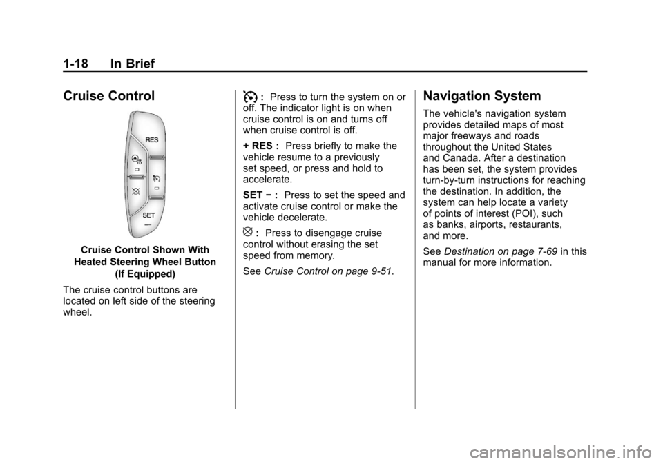 CADILLAC ESCALADE 2011 3.G Owners Manual Black plate (18,1)Cadillac Escalade/Escalade ESV Owner Manual - 2011
1-18 In Brief
Cruise Control
Cruise Control Shown With
Heated Steering Wheel Button (If Equipped)
The cruise control buttons are
lo