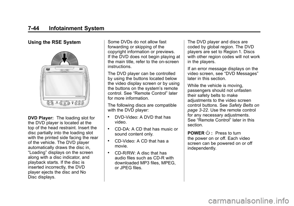 CADILLAC ESCALADE 2011 3.G Owners Manual Black plate (44,1)Cadillac Escalade/Escalade ESV Owner Manual - 2011
7-44 Infotainment System
Using the RSE System
DVD Player:The loading slot for
the DVD player is located at the
top of the head rest CADILLAC ESCALADE 2011 3.G Owners Manual Black plate (44,1)Cadillac Escalade/Escalade ESV Owner Manual - 2011
7-44 Infotainment System
Using the RSE System
DVD Player:The loading slot for
the DVD player is located at the
top of the head rest