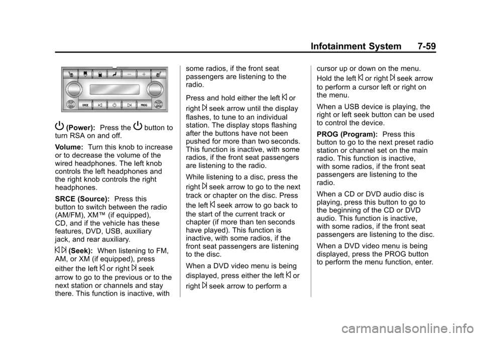 CADILLAC ESCALADE 2011 3.G Owners Manual Black plate (59,1)Cadillac Escalade/Escalade ESV Owner Manual - 2011
Infotainment System 7-59
P(Power):Press thePbutton to
turn RSA on and off.
Volume: Turn this knob to increase
or to decrease the vo CADILLAC ESCALADE 2011 3.G Owners Manual Black plate (59,1)Cadillac Escalade/Escalade ESV Owner Manual - 2011
Infotainment System 7-59
P(Power):Press thePbutton to
turn RSA on and off.
Volume: Turn this knob to increase
or to decrease the vo