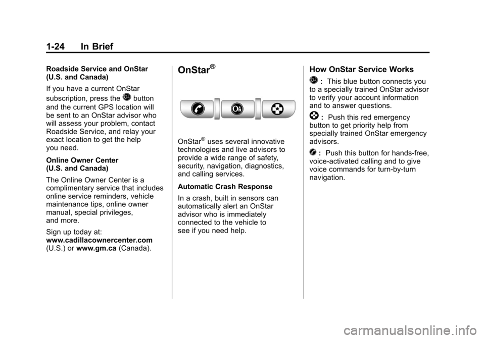 CADILLAC ESCALADE 2011 3.G Owners Manual Black plate (24,1)Cadillac Escalade/Escalade ESV Owner Manual - 2011
1-24 In Brief
Roadside Service and OnStar
(U.S. and Canada)
If you have a current OnStar
subscription, press the
Qbutton
and the cu CADILLAC ESCALADE 2011 3.G Owners Manual Black plate (24,1)Cadillac Escalade/Escalade ESV Owner Manual - 2011
1-24 In Brief
Roadside Service and OnStar
(U.S. and Canada)
If you have a current OnStar
subscription, press the
Qbutton
and the cu