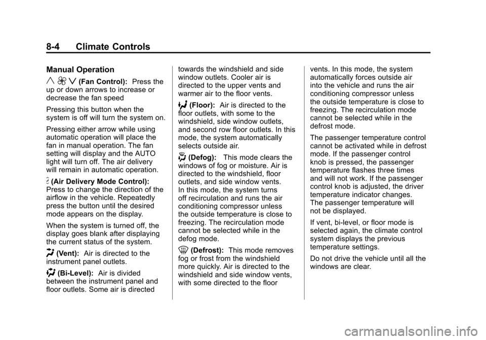 CADILLAC ESCALADE 2011 3.G Owners Manual Black plate (4,1)Cadillac Escalade/Escalade ESV Owner Manual - 2011
8-4 Climate Controls
Manual Operation
y 9 z(Fan Control):Press the
up or down arrows to increase or
decrease the fan speed
Pressing CADILLAC ESCALADE 2011 3.G Owners Manual Black plate (4,1)Cadillac Escalade/Escalade ESV Owner Manual - 2011
8-4 Climate Controls
Manual Operation
y 9 z(Fan Control):Press the
up or down arrows to increase or
decrease the fan speed
Pressing