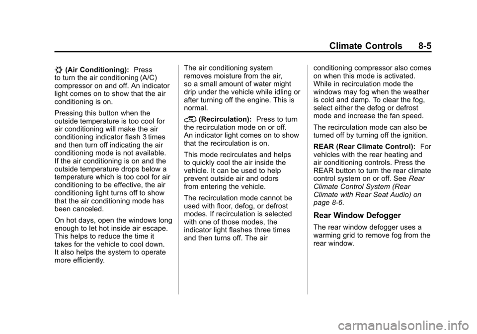 CADILLAC ESCALADE 2011 3.G Owners Manual Black plate (5,1)Cadillac Escalade/Escalade ESV Owner Manual - 2011
Climate Controls 8-5
#(Air Conditioning):Press
to turn the air conditioning (A/C)
compressor on and off. An indicator
light comes on CADILLAC ESCALADE 2011 3.G Owners Manual Black plate (5,1)Cadillac Escalade/Escalade ESV Owner Manual - 2011
Climate Controls 8-5
#(Air Conditioning):Press
to turn the air conditioning (A/C)
compressor on and off. An indicator
light comes on