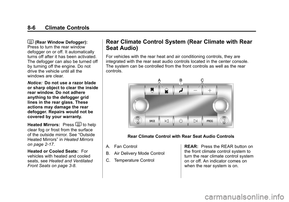 CADILLAC ESCALADE 2011 3.G Owners Manual Black plate (6,1)Cadillac Escalade/Escalade ESV Owner Manual - 2011
8-6 Climate Controls
<(Rear Window Defogger):
Press to turn the rear window
defogger on or off. It automatically
turns off after it CADILLAC ESCALADE 2011 3.G Owners Manual Black plate (6,1)Cadillac Escalade/Escalade ESV Owner Manual - 2011
8-6 Climate Controls
<(Rear Window Defogger):
Press to turn the rear window
defogger on or off. It automatically
turns off after it