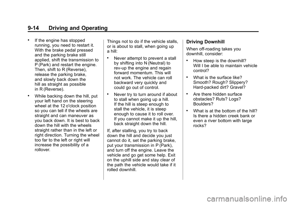 CADILLAC ESCALADE 2011 3.G Owners Guide Black plate (14,1)Cadillac Escalade/Escalade ESV Owner Manual - 2011
9-14 Driving and Operating
.If the engine has stopped
running, you need to restart it.
With the brake pedal pressed
and the parking CADILLAC ESCALADE 2011 3.G Owners Guide Black plate (14,1)Cadillac Escalade/Escalade ESV Owner Manual - 2011
9-14 Driving and Operating
.If the engine has stopped
running, you need to restart it.
With the brake pedal pressed
and the parking