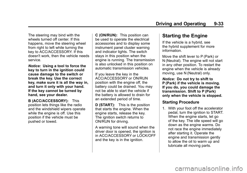 CADILLAC ESCALADE 2011 3.G Service Manual Black plate (33,1)Cadillac Escalade/Escalade ESV Owner Manual - 2011
Driving and Operating 9-33
The steering may bind with the
wheels turned off center. If this
happens, move the steering wheel
from r CADILLAC ESCALADE 2011 3.G Service Manual Black plate (33,1)Cadillac Escalade/Escalade ESV Owner Manual - 2011
Driving and Operating 9-33
The steering may bind with the
wheels turned off center. If this
happens, move the steering wheel
from r