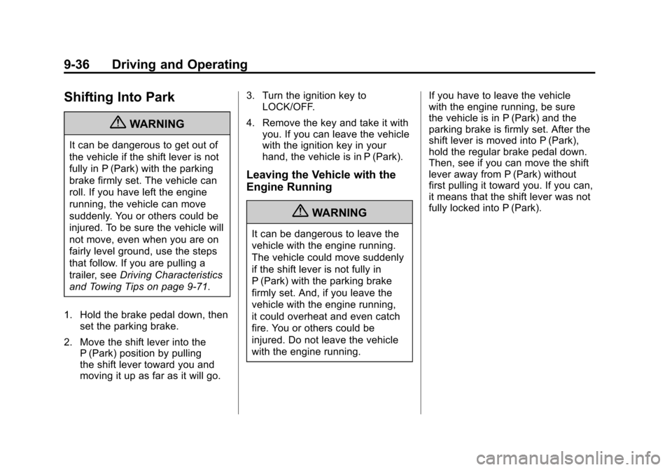 CADILLAC ESCALADE 2011 3.G Owners Manual Black plate (36,1)Cadillac Escalade/Escalade ESV Owner Manual - 2011
9-36 Driving and Operating
Shifting Into Park
{WARNING
It can be dangerous to get out of
the vehicle if the shift lever is not
full