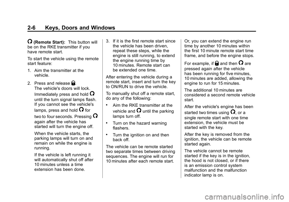 CADILLAC ESCALADE 2011 3.G Owners Guide Black plate (6,1)Cadillac Escalade/Escalade ESV Owner Manual - 2011
2-6 Keys, Doors and Windows
/(Remote Start):This button will
be on the RKE transmitter if you
have remote start.
To start the vehicl