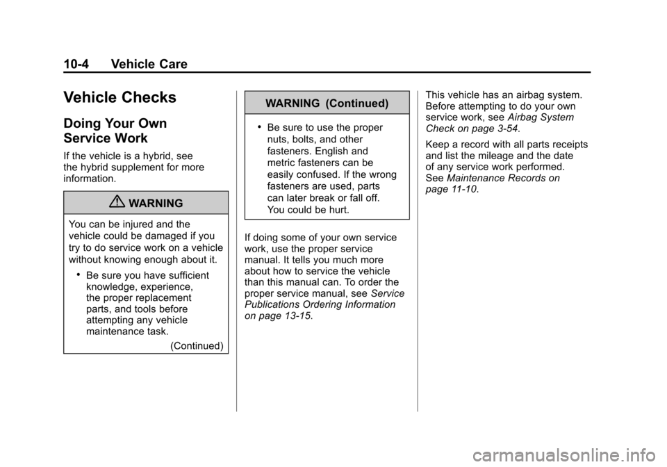 CADILLAC ESCALADE 2011 3.G Owners Manual Black plate (4,1)Cadillac Escalade/Escalade ESV Owner Manual - 2011
10-4 Vehicle Care
Vehicle Checks
Doing Your Own
Service Work
If the vehicle is a hybrid, see
the hybrid supplement for more
informat CADILLAC ESCALADE 2011 3.G Owners Manual Black plate (4,1)Cadillac Escalade/Escalade ESV Owner Manual - 2011
10-4 Vehicle Care
Vehicle Checks
Doing Your Own
Service Work
If the vehicle is a hybrid, see
the hybrid supplement for more
informat