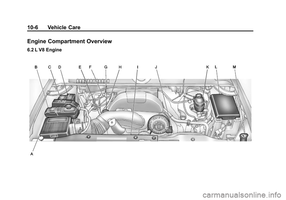CADILLAC ESCALADE 2011 3.G Owners Manual Black plate (6,1)Cadillac Escalade/Escalade ESV Owner Manual - 2011
10-6 Vehicle Care
Engine Compartment Overview
6.2 L V8 Engine CADILLAC ESCALADE 2011 3.G Owners Manual Black plate (6,1)Cadillac Escalade/Escalade ESV Owner Manual - 2011
10-6 Vehicle Care
Engine Compartment Overview
6.2 L V8 Engine