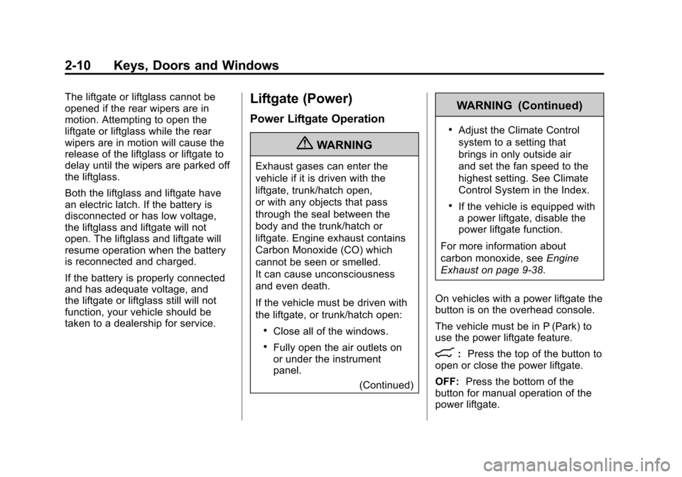 CADILLAC ESCALADE 2011 3.G Service Manual Black plate (10,1)Cadillac Escalade/Escalade ESV Owner Manual - 2011
2-10 Keys, Doors and Windows
The liftgate or liftglass cannot be
opened if the rear wipers are in
motion. Attempting to open the
li