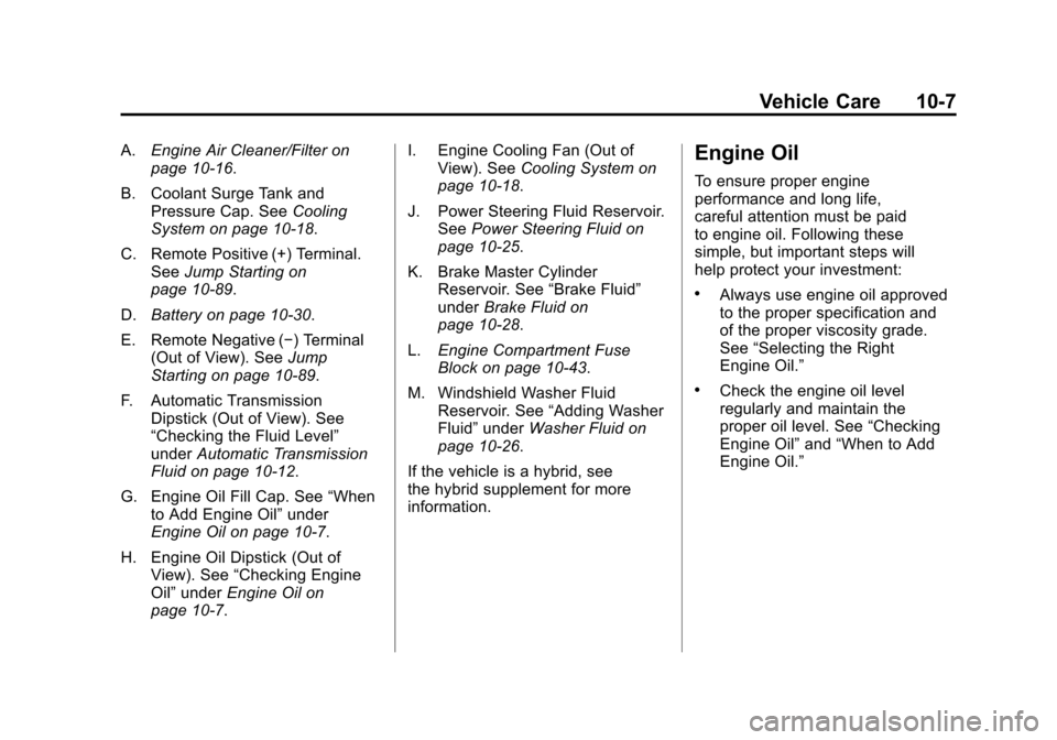 CADILLAC ESCALADE 2011 3.G Owners Manual Black plate (7,1)Cadillac Escalade/Escalade ESV Owner Manual - 2011
Vehicle Care 10-7
A.Engine Air Cleaner/Filter on
page 10‑16.
B. Coolant Surge Tank and Pressure Cap. See Cooling
System on page 10 CADILLAC ESCALADE 2011 3.G Owners Manual Black plate (7,1)Cadillac Escalade/Escalade ESV Owner Manual - 2011
Vehicle Care 10-7
A.Engine Air Cleaner/Filter on
page 10‑16.
B. Coolant Surge Tank and Pressure Cap. See Cooling
System on page 10
