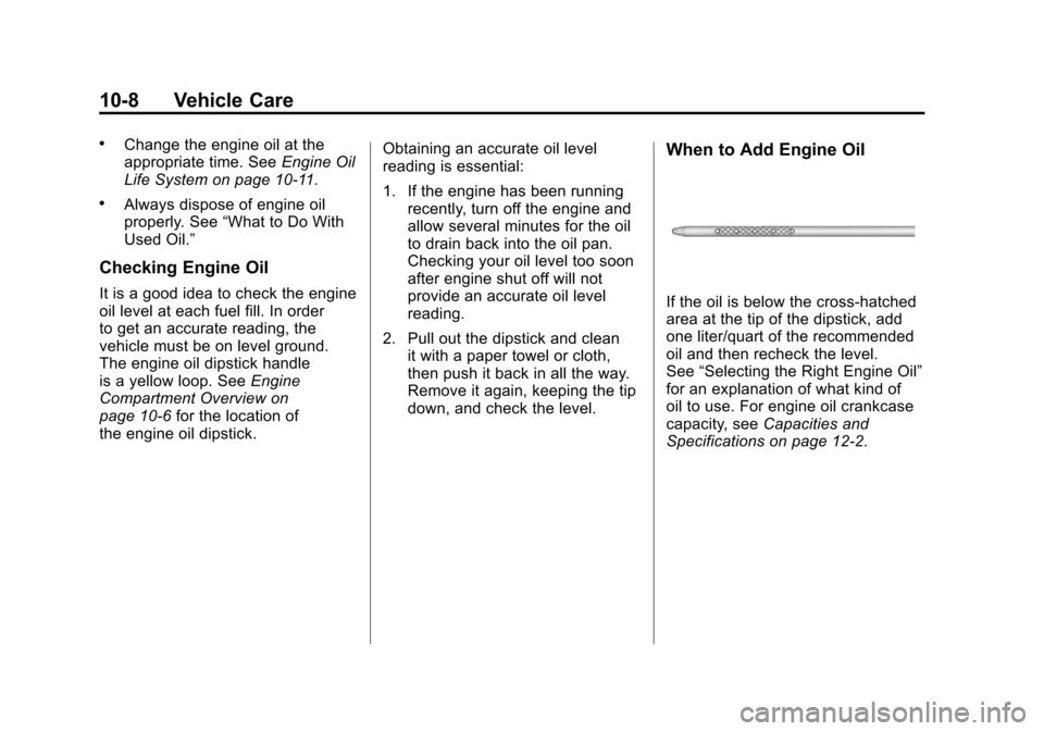 CADILLAC ESCALADE 2011 3.G Owners Manual Black plate (8,1)Cadillac Escalade/Escalade ESV Owner Manual - 2011
10-8 Vehicle Care
.Change the engine oil at the
appropriate time. SeeEngine Oil
Life System on page 10‑11.
.Always dispose of engi