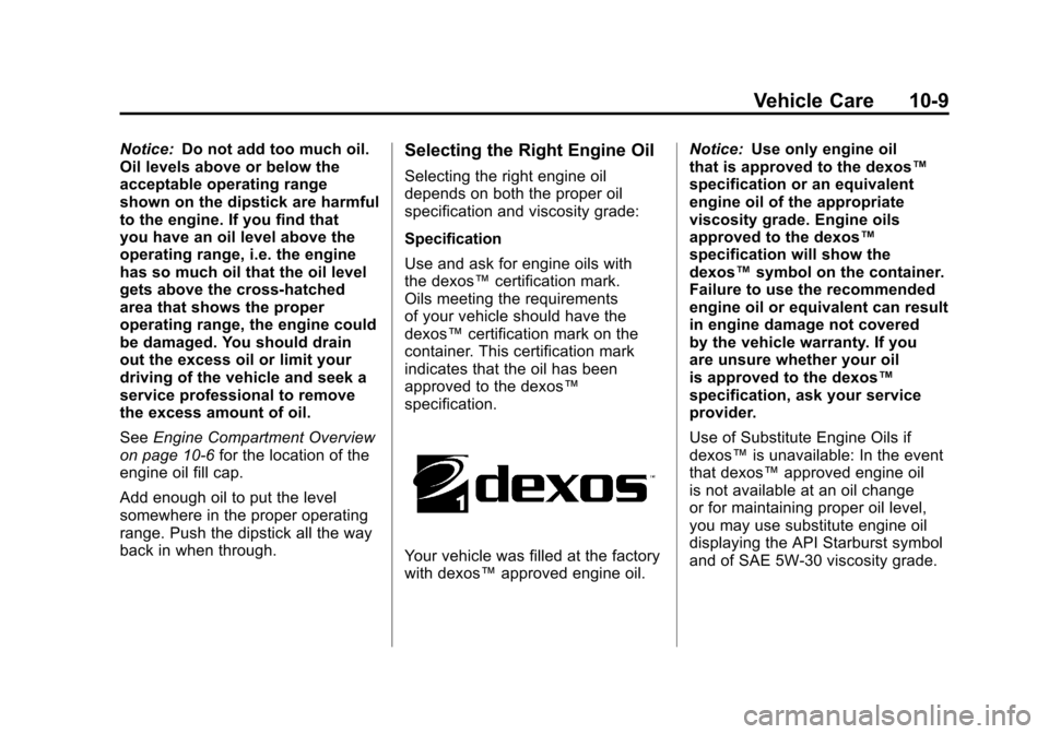 CADILLAC ESCALADE 2011 3.G Owners Manual Black plate (9,1)Cadillac Escalade/Escalade ESV Owner Manual - 2011
Vehicle Care 10-9
Notice:Do not add too much oil.
Oil levels above or below the
acceptable operating range
shown on the dipstick are