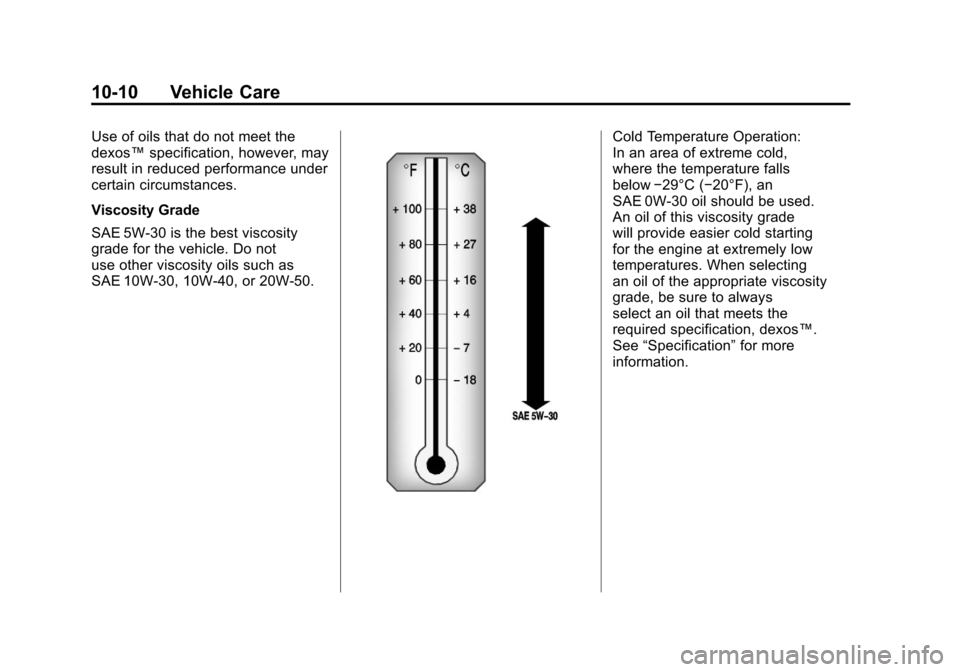 CADILLAC ESCALADE 2011 3.G Owners Manual Black plate (10,1)Cadillac Escalade/Escalade ESV Owner Manual - 2011
10-10 Vehicle Care
Use of oils that do not meet the
dexos™specification, however, may
result in reduced performance under
certain CADILLAC ESCALADE 2011 3.G Owners Manual Black plate (10,1)Cadillac Escalade/Escalade ESV Owner Manual - 2011
10-10 Vehicle Care
Use of oils that do not meet the
dexos™specification, however, may
result in reduced performance under
certain