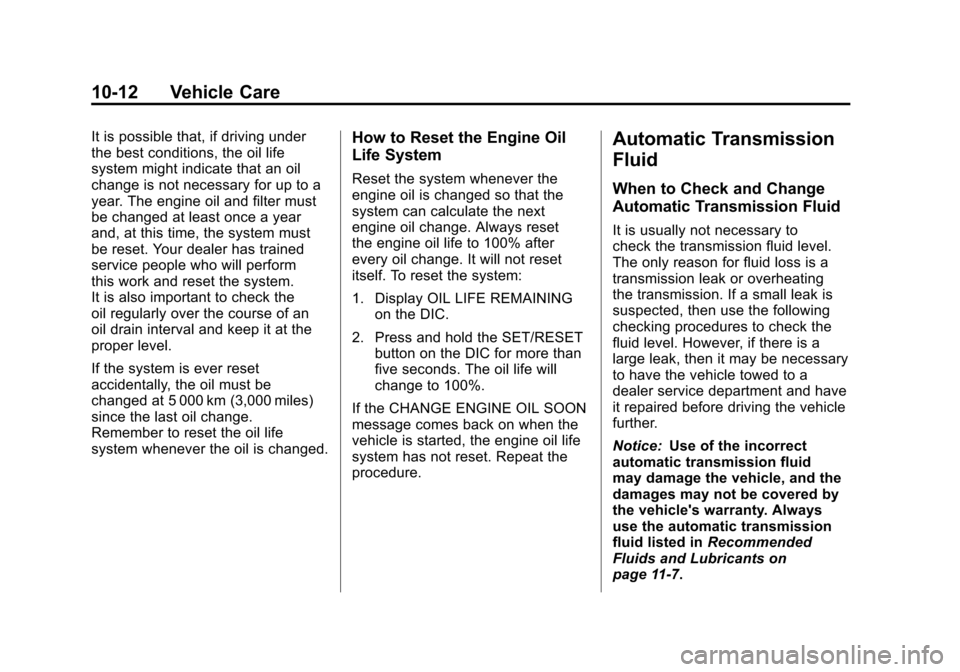 CADILLAC ESCALADE 2011 3.G Owners Manual Black plate (12,1)Cadillac Escalade/Escalade ESV Owner Manual - 2011
10-12 Vehicle Care
It is possible that, if driving under
the best conditions, the oil life
system might indicate that an oil
change