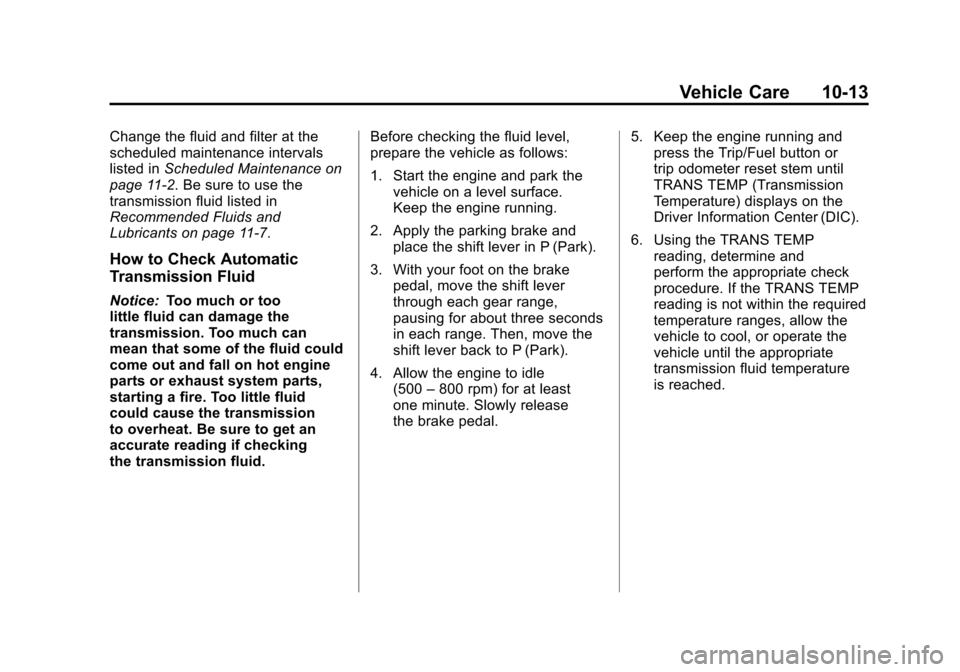 CADILLAC ESCALADE 2011 3.G Owners Manual Black plate (13,1)Cadillac Escalade/Escalade ESV Owner Manual - 2011
Vehicle Care 10-13
Change the fluid and filter at the
scheduled maintenance intervals
listed inScheduled Maintenance on
page 11‑2 CADILLAC ESCALADE 2011 3.G Owners Manual Black plate (13,1)Cadillac Escalade/Escalade ESV Owner Manual - 2011
Vehicle Care 10-13
Change the fluid and filter at the
scheduled maintenance intervals
listed inScheduled Maintenance on
page 11‑2
