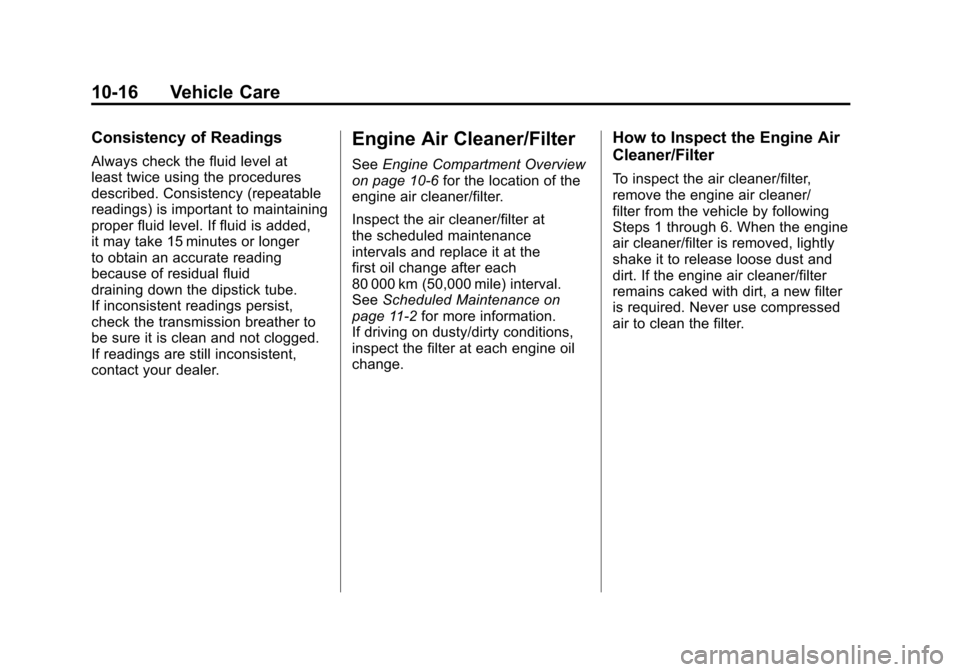 CADILLAC ESCALADE 2011 3.G Owners Manual Black plate (16,1)Cadillac Escalade/Escalade ESV Owner Manual - 2011
10-16 Vehicle Care
Consistency of Readings
Always check the fluid level at
least twice using the procedures
described. Consistency 