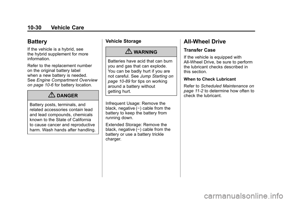 CADILLAC ESCALADE 2011 3.G Owners Manual Black plate (30,1)Cadillac Escalade/Escalade ESV Owner Manual - 2011
10-30 Vehicle Care
Battery
If the vehicle is a hybrid, see
the hybrid supplement for more
information.
Refer to the replacement num