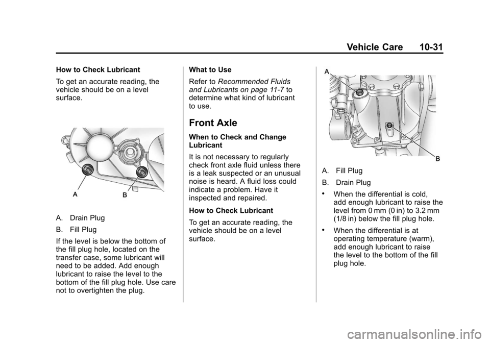 CADILLAC ESCALADE 2011 3.G Owners Manual Black plate (31,1)Cadillac Escalade/Escalade ESV Owner Manual - 2011
Vehicle Care 10-31
How to Check Lubricant
To get an accurate reading, the
vehicle should be on a level
surface.
A. Drain Plug
B. Fi CADILLAC ESCALADE 2011 3.G Owners Manual Black plate (31,1)Cadillac Escalade/Escalade ESV Owner Manual - 2011
Vehicle Care 10-31
How to Check Lubricant
To get an accurate reading, the
vehicle should be on a level
surface.
A. Drain Plug
B. Fi