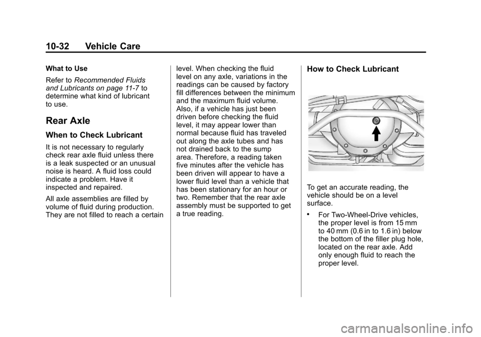 CADILLAC ESCALADE 2011 3.G Owners Manual Black plate (32,1)Cadillac Escalade/Escalade ESV Owner Manual - 2011
10-32 Vehicle Care
What to Use
Refer toRecommended Fluids
and Lubricants on page 11‑7 to
determine what kind of lubricant
to use. CADILLAC ESCALADE 2011 3.G Owners Manual Black plate (32,1)Cadillac Escalade/Escalade ESV Owner Manual - 2011
10-32 Vehicle Care
What to Use
Refer toRecommended Fluids
and Lubricants on page 11‑7 to
determine what kind of lubricant
to use.