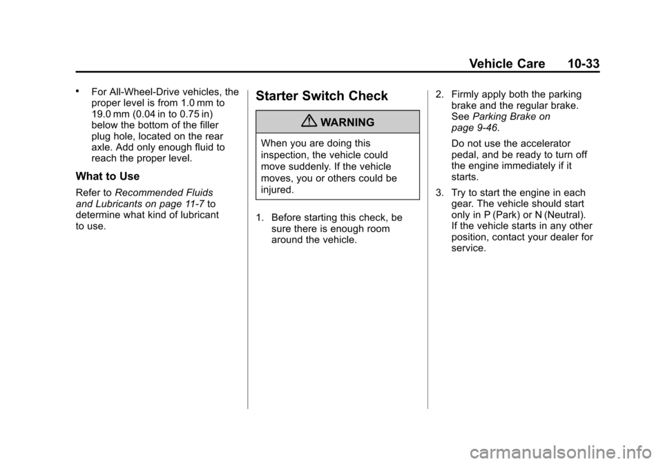 CADILLAC ESCALADE 2011 3.G Service Manual Black plate (33,1)Cadillac Escalade/Escalade ESV Owner Manual - 2011
Vehicle Care 10-33
.For All-Wheel-Drive vehicles, the
proper level is from 1.0 mm to
19.0 mm (0.04 in to 0.75 in)
below the bottom CADILLAC ESCALADE 2011 3.G Service Manual Black plate (33,1)Cadillac Escalade/Escalade ESV Owner Manual - 2011
Vehicle Care 10-33
.For All-Wheel-Drive vehicles, the
proper level is from 1.0 mm to
19.0 mm (0.04 in to 0.75 in)
below the bottom