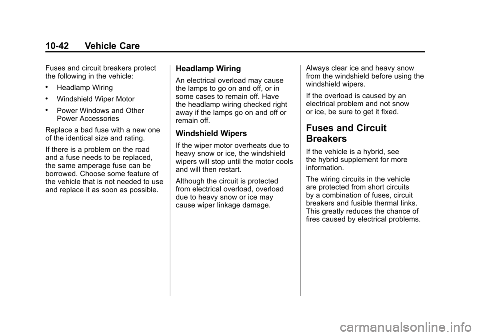 CADILLAC ESCALADE 2011 3.G Owners Manual Black plate (42,1)Cadillac Escalade/Escalade ESV Owner Manual - 2011
10-42 Vehicle Care
Fuses and circuit breakers protect
the following in the vehicle:
.Headlamp Wiring
.Windshield Wiper Motor
.Power