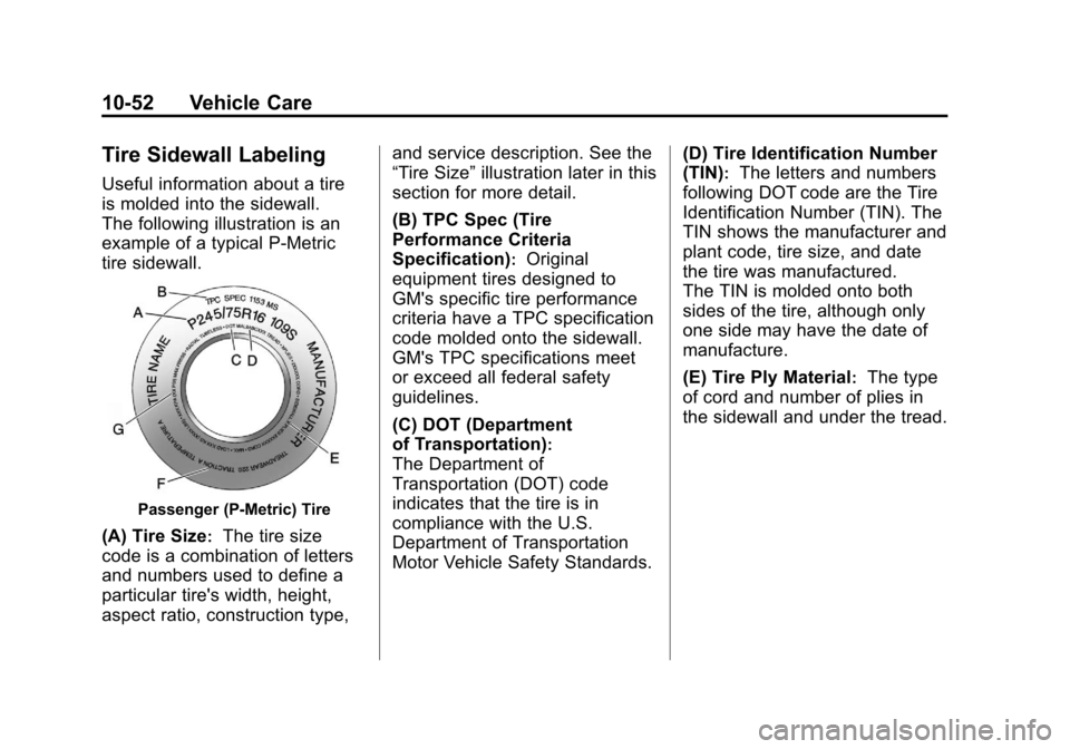 CADILLAC ESCALADE 2011 3.G Owners Manual Black plate (52,1)Cadillac Escalade/Escalade ESV Owner Manual - 2011
10-52 Vehicle Care
Tire Sidewall Labeling
Useful information about a tire
is molded into the sidewall.
The following illustration i CADILLAC ESCALADE 2011 3.G Owners Manual Black plate (52,1)Cadillac Escalade/Escalade ESV Owner Manual - 2011
10-52 Vehicle Care
Tire Sidewall Labeling
Useful information about a tire
is molded into the sidewall.
The following illustration i