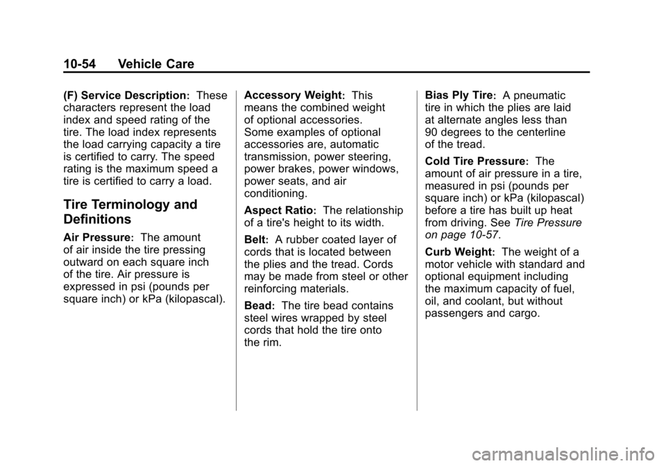 CADILLAC ESCALADE 2011 3.G Owners Manual Black plate (54,1)Cadillac Escalade/Escalade ESV Owner Manual - 2011
10-54 Vehicle Care
(F) Service Description:These
characters represent the load
index and speed rating of the
tire. The load index r CADILLAC ESCALADE 2011 3.G Owners Manual Black plate (54,1)Cadillac Escalade/Escalade ESV Owner Manual - 2011
10-54 Vehicle Care
(F) Service Description:These
characters represent the load
index and speed rating of the
tire. The load index r