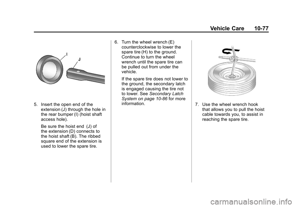 CADILLAC ESCALADE 2011 3.G Owners Manual Black plate (77,1)Cadillac Escalade/Escalade ESV Owner Manual - 2011
Vehicle Care 10-77
5. Insert the open end of theextension (J) through the hole in
the rear bumper (I) (hoist shaft
access hole).
Be CADILLAC ESCALADE 2011 3.G Owners Manual Black plate (77,1)Cadillac Escalade/Escalade ESV Owner Manual - 2011
Vehicle Care 10-77
5. Insert the open end of theextension (J) through the hole in
the rear bumper (I) (hoist shaft
access hole).
Be