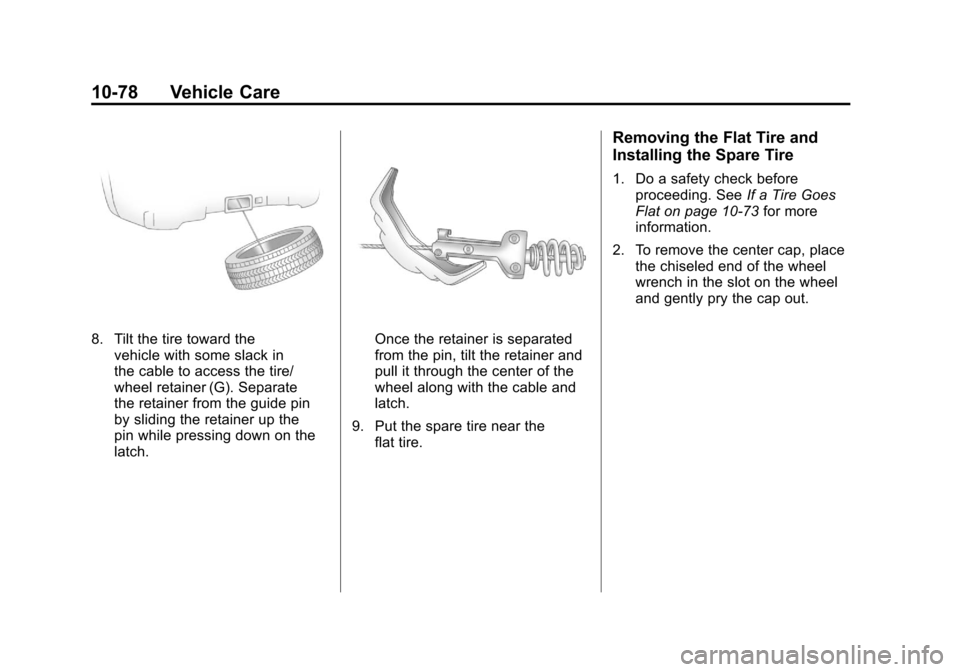 CADILLAC ESCALADE 2011 3.G Owners Manual Black plate (78,1)Cadillac Escalade/Escalade ESV Owner Manual - 2011
10-78 Vehicle Care
8. Tilt the tire toward thevehicle with some slack in
the cable to access the tire/
wheel retainer (G). Separate CADILLAC ESCALADE 2011 3.G Owners Manual Black plate (78,1)Cadillac Escalade/Escalade ESV Owner Manual - 2011
10-78 Vehicle Care
8. Tilt the tire toward thevehicle with some slack in
the cable to access the tire/
wheel retainer (G). Separate