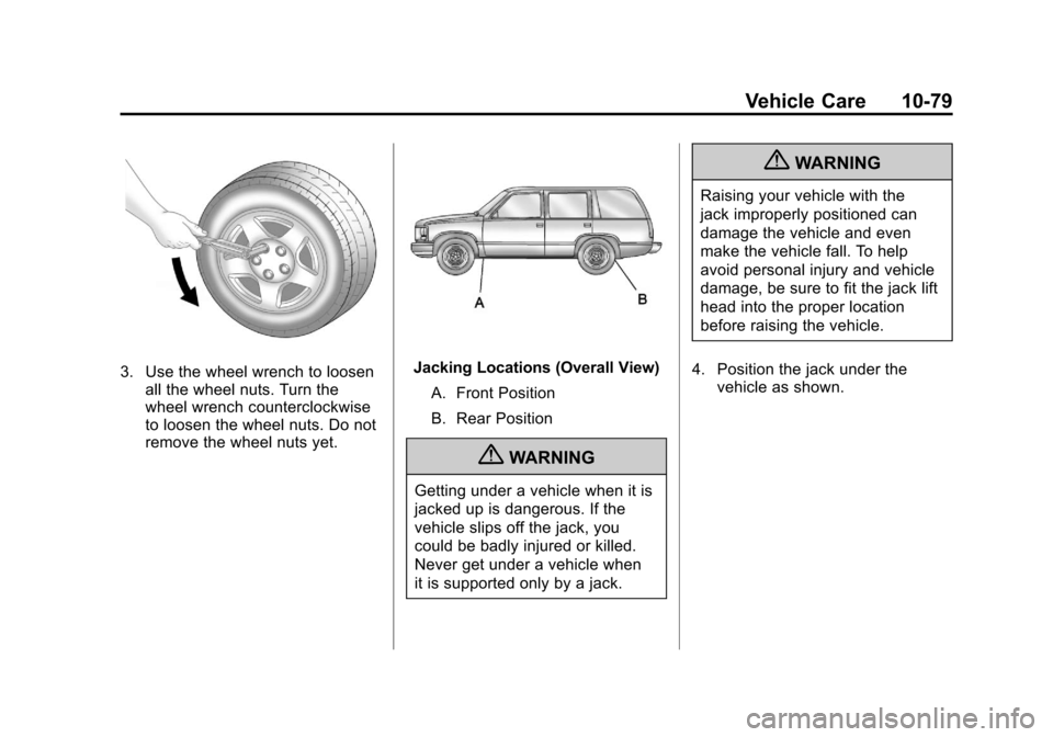 CADILLAC ESCALADE 2011 3.G Owners Manual Black plate (79,1)Cadillac Escalade/Escalade ESV Owner Manual - 2011
Vehicle Care 10-79
3. Use the wheel wrench to loosenall the wheel nuts. Turn the
wheel wrench counterclockwise
to loosen the wheel CADILLAC ESCALADE 2011 3.G Owners Manual Black plate (79,1)Cadillac Escalade/Escalade ESV Owner Manual - 2011
Vehicle Care 10-79
3. Use the wheel wrench to loosenall the wheel nuts. Turn the
wheel wrench counterclockwise
to loosen the wheel