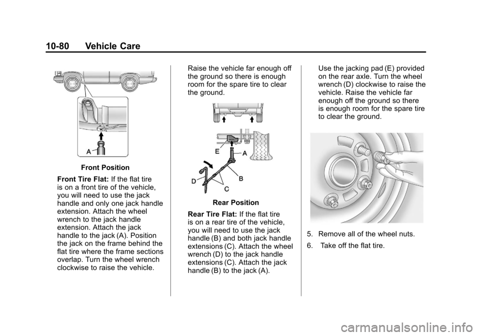 CADILLAC ESCALADE 2011 3.G Owners Manual Black plate (80,1)Cadillac Escalade/Escalade ESV Owner Manual - 2011
10-80 Vehicle Care
Front Position
Front Tire Flat: If the flat tire
is on a front tire of the vehicle,
you will need to use the jac CADILLAC ESCALADE 2011 3.G Owners Manual Black plate (80,1)Cadillac Escalade/Escalade ESV Owner Manual - 2011
10-80 Vehicle Care
Front Position
Front Tire Flat: If the flat tire
is on a front tire of the vehicle,
you will need to use the jac