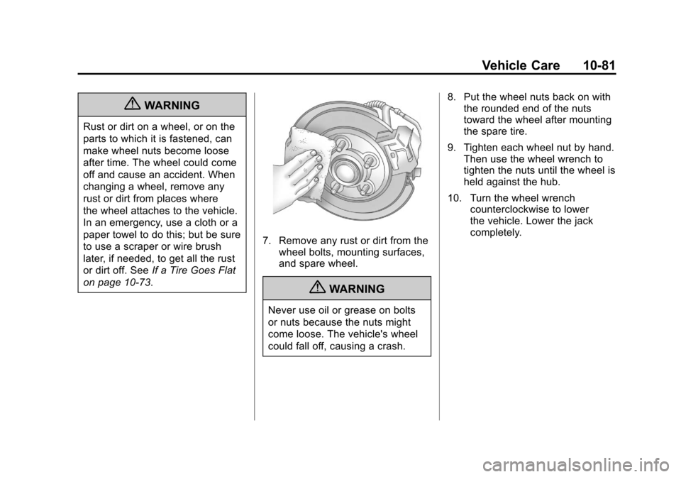 CADILLAC ESCALADE 2011 3.G Owners Manual Black plate (81,1)Cadillac Escalade/Escalade ESV Owner Manual - 2011
Vehicle Care 10-81
{WARNING
Rust or dirt on a wheel, or on the
parts to which it is fastened, can
make wheel nuts become loose
afte