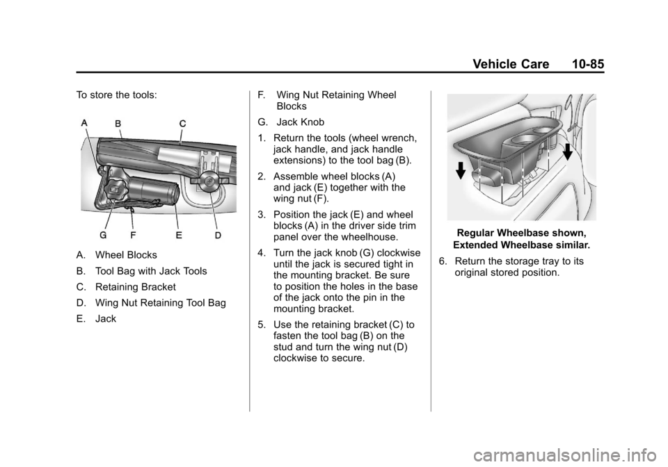 CADILLAC ESCALADE 2011 3.G Owners Manual Black plate (85,1)Cadillac Escalade/Escalade ESV Owner Manual - 2011
Vehicle Care 10-85
To store the tools:
A. Wheel Blocks
B. Tool Bag with Jack Tools
C. Retaining Bracket
D. Wing Nut Retaining Tool CADILLAC ESCALADE 2011 3.G Owners Manual Black plate (85,1)Cadillac Escalade/Escalade ESV Owner Manual - 2011
Vehicle Care 10-85
To store the tools:
A. Wheel Blocks
B. Tool Bag with Jack Tools
C. Retaining Bracket
D. Wing Nut Retaining Tool