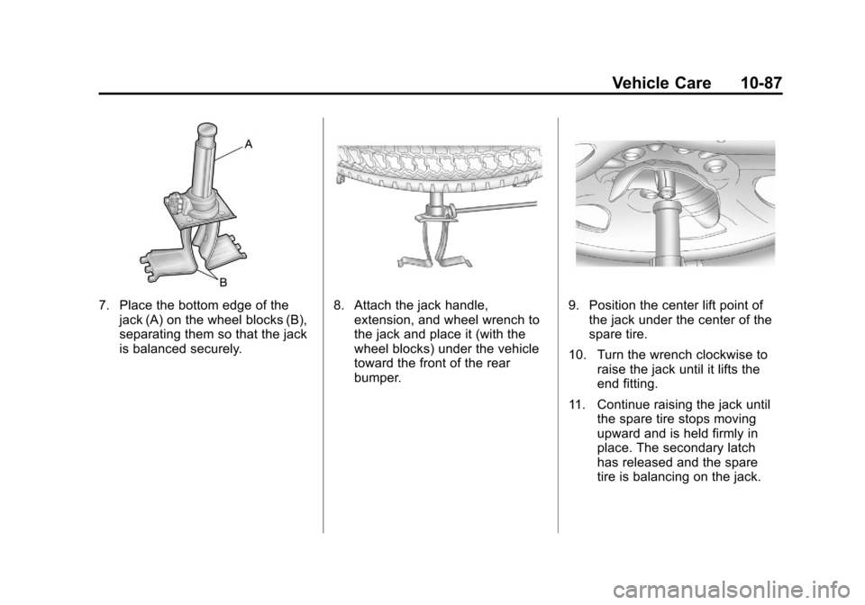 CADILLAC ESCALADE 2011 3.G Owners Manual Black plate (87,1)Cadillac Escalade/Escalade ESV Owner Manual - 2011
Vehicle Care 10-87
7. Place the bottom edge of thejack (A) on the wheel blocks (B),
separating them so that the jack
is balanced se CADILLAC ESCALADE 2011 3.G Owners Manual Black plate (87,1)Cadillac Escalade/Escalade ESV Owner Manual - 2011
Vehicle Care 10-87
7. Place the bottom edge of thejack (A) on the wheel blocks (B),
separating them so that the jack
is balanced se