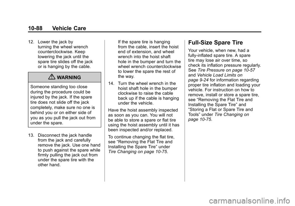 CADILLAC ESCALADE 2011 3.G Owners Manual Black plate (88,1)Cadillac Escalade/Escalade ESV Owner Manual - 2011
10-88 Vehicle Care
12. Lower the jack byturning the wheel wrench
counterclockwise. Keep
lowering the jack until the
spare tire slid