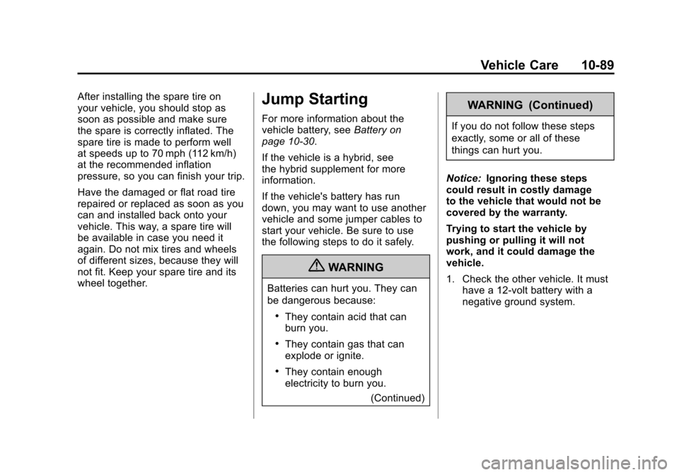 CADILLAC ESCALADE 2011 3.G Owners Manual Black plate (89,1)Cadillac Escalade/Escalade ESV Owner Manual - 2011
Vehicle Care 10-89
After installing the spare tire on
your vehicle, you should stop as
soon as possible and make sure
the spare is CADILLAC ESCALADE 2011 3.G Owners Manual Black plate (89,1)Cadillac Escalade/Escalade ESV Owner Manual - 2011
Vehicle Care 10-89
After installing the spare tire on
your vehicle, you should stop as
soon as possible and make sure
the spare is