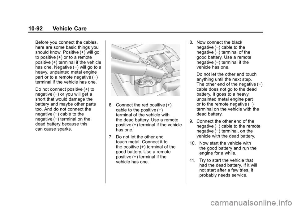 CADILLAC ESCALADE 2011 3.G Owners Guide Black plate (92,1)Cadillac Escalade/Escalade ESV Owner Manual - 2011
10-92 Vehicle Care
Before you connect the cables,
here are some basic things you
should know. Positive (+) will go
to positive (+) CADILLAC ESCALADE 2011 3.G Owners Guide Black plate (92,1)Cadillac Escalade/Escalade ESV Owner Manual - 2011
10-92 Vehicle Care
Before you connect the cables,
here are some basic things you
should know. Positive (+) will go
to positive (+)