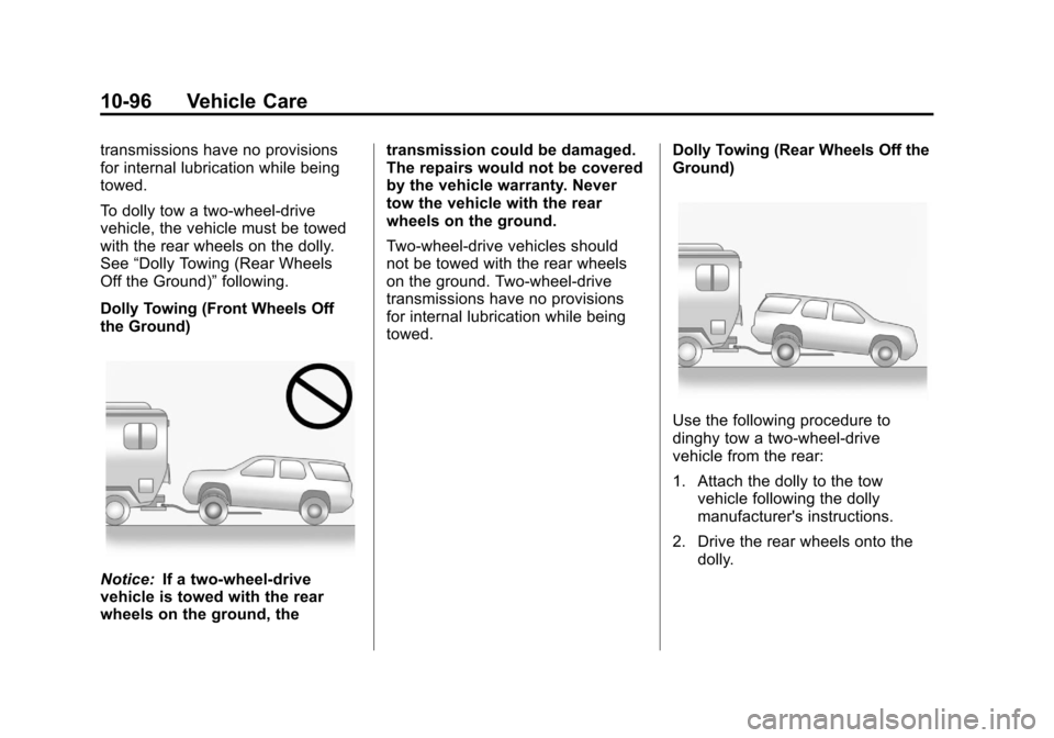 CADILLAC ESCALADE 2011 3.G Owners Manual Black plate (96,1)Cadillac Escalade/Escalade ESV Owner Manual - 2011
10-96 Vehicle Care
transmissions have no provisions
for internal lubrication while being
towed.
To dolly tow a two‐wheel‐drive
CADILLAC ESCALADE 2011 3.G Owners Manual Black plate (96,1)Cadillac Escalade/Escalade ESV Owner Manual - 2011
10-96 Vehicle Care
transmissions have no provisions
for internal lubrication while being
towed.
To dolly tow a two‐wheel‐drive