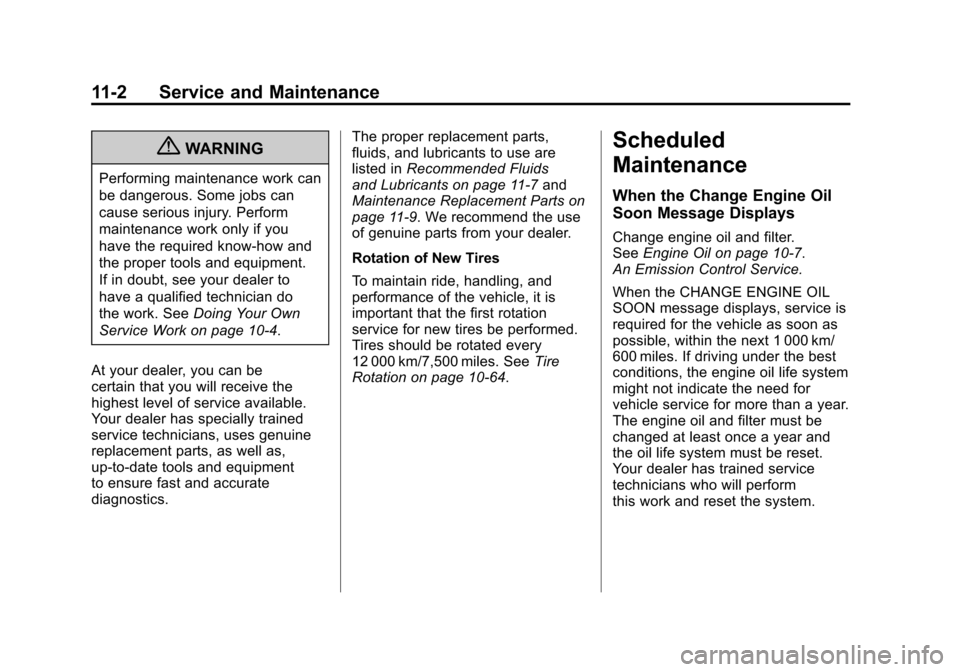 CADILLAC ESCALADE 2011 3.G Owners Manual Black plate (2,1)Cadillac Escalade/Escalade ESV Owner Manual - 2011
11-2 Service and Maintenance
{WARNING
Performing maintenance work can
be dangerous. Some jobs can
cause serious injury. Perform
main
