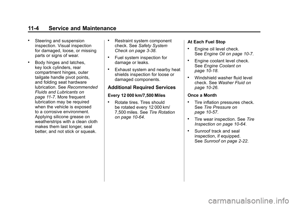 CADILLAC ESCALADE 2011 3.G Service Manual Black plate (4,1)Cadillac Escalade/Escalade ESV Owner Manual - 2011
11-4 Service and Maintenance
.Steering and suspension
inspection. Visual inspection
for damaged, loose, or missing
parts or signs of CADILLAC ESCALADE 2011 3.G Service Manual Black plate (4,1)Cadillac Escalade/Escalade ESV Owner Manual - 2011
11-4 Service and Maintenance
.Steering and suspension
inspection. Visual inspection
for damaged, loose, or missing
parts or signs of