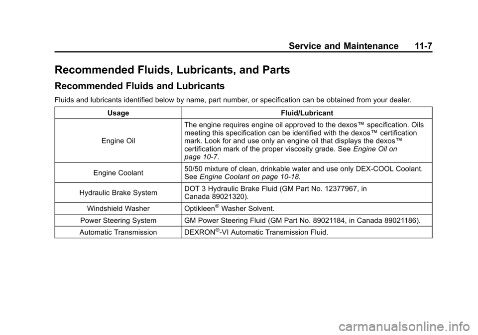 CADILLAC ESCALADE 2011 3.G Owners Manual Black plate (7,1)Cadillac Escalade/Escalade ESV Owner Manual - 2011
Service and Maintenance 11-7
Recommended Fluids, Lubricants, and Parts
Recommended Fluids and Lubricants
Fluids and lubricants ident CADILLAC ESCALADE 2011 3.G Owners Manual Black plate (7,1)Cadillac Escalade/Escalade ESV Owner Manual - 2011
Service and Maintenance 11-7
Recommended Fluids, Lubricants, and Parts
Recommended Fluids and Lubricants
Fluids and lubricants ident