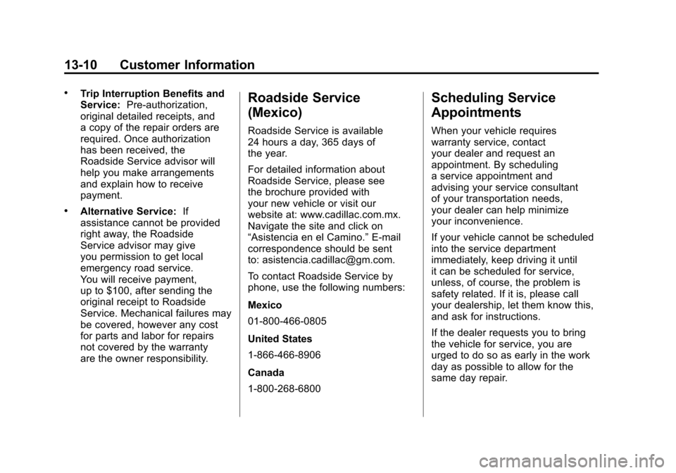 CADILLAC ESCALADE 2011 3.G Owners Manual Black plate (10,1)Cadillac Escalade/Escalade ESV Owner Manual - 2011
13-10 Customer Information
.Trip Interruption Benefits and
Service:Pre-authorization,
original detailed receipts, and
a copy of the CADILLAC ESCALADE 2011 3.G Owners Manual Black plate (10,1)Cadillac Escalade/Escalade ESV Owner Manual - 2011
13-10 Customer Information
.Trip Interruption Benefits and
Service:Pre-authorization,
original detailed receipts, and
a copy of the