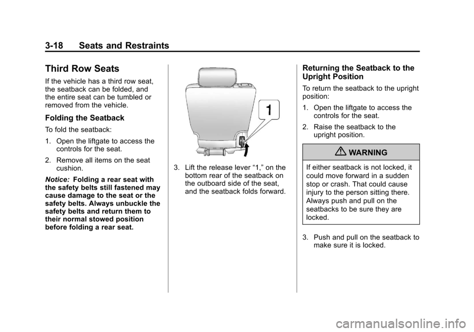 CADILLAC ESCALADE 2011 3.G Owners Manual Black plate (18,1)Cadillac Escalade/Escalade ESV Owner Manual - 2011
3-18 Seats and Restraints
Third Row Seats
If the vehicle has a third row seat,
the seatback can be folded, and
the entire seat can CADILLAC ESCALADE 2011 3.G Owners Manual Black plate (18,1)Cadillac Escalade/Escalade ESV Owner Manual - 2011
3-18 Seats and Restraints
Third Row Seats
If the vehicle has a third row seat,
the seatback can be folded, and
the entire seat can