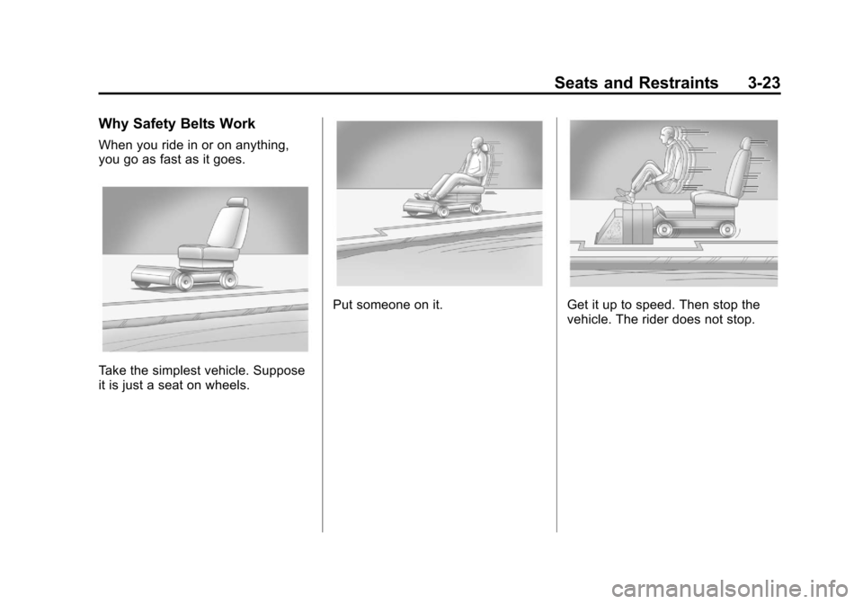 CADILLAC ESCALADE 2011 3.G Manual PDF Black plate (23,1)Cadillac Escalade/Escalade ESV Owner Manual - 2011
Seats and Restraints 3-23
Why Safety Belts Work
When you ride in or on anything,
you go as fast as it goes.
Take the simplest vehic CADILLAC ESCALADE 2011 3.G Manual PDF Black plate (23,1)Cadillac Escalade/Escalade ESV Owner Manual - 2011
Seats and Restraints 3-23
Why Safety Belts Work
When you ride in or on anything,
you go as fast as it goes.
Take the simplest vehic