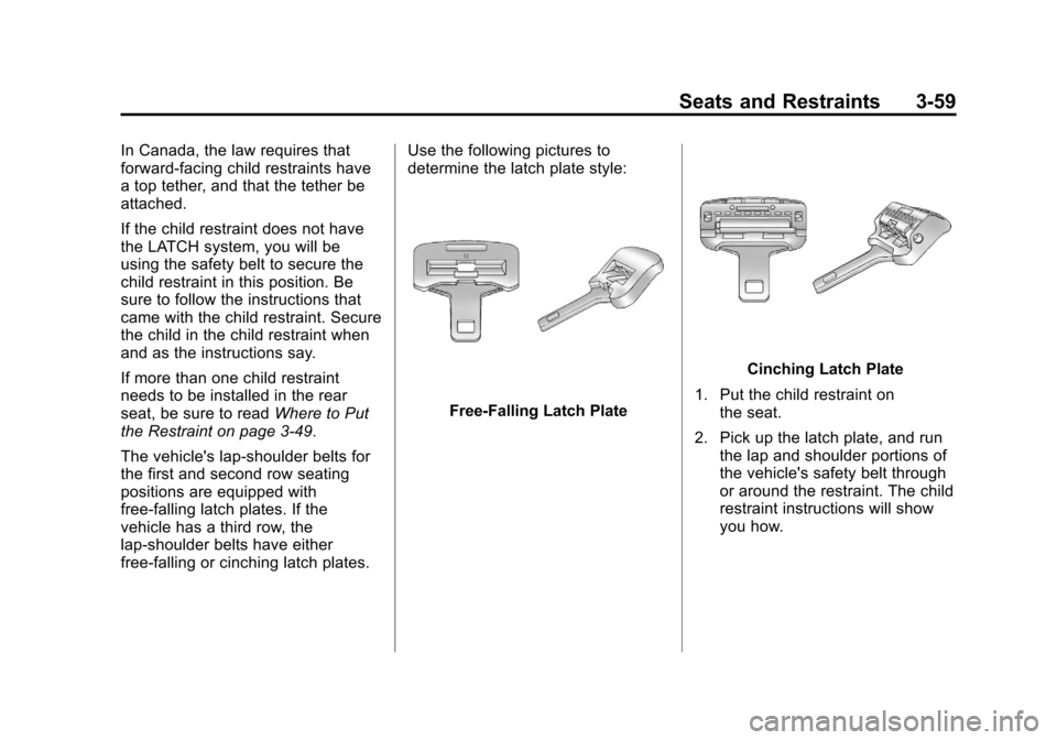 CADILLAC ESCALADE 2012 3.G Owners Manual Black plate (59,1)Cadillac Escalade/Escalade ESV Owner Manual - 2012
Seats and Restraints 3-59
In Canada, the law requires that
forward-facing child restraints have
a top tether, and that the tether b CADILLAC ESCALADE 2012 3.G Owners Manual Black plate (59,1)Cadillac Escalade/Escalade ESV Owner Manual - 2012
Seats and Restraints 3-59
In Canada, the law requires that
forward-facing child restraints have
a top tether, and that the tether b