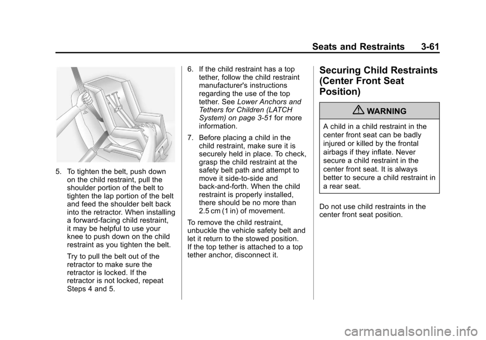 CADILLAC ESCALADE 2012 3.G Owners Manual Black plate (61,1)Cadillac Escalade/Escalade ESV Owner Manual - 2012
Seats and Restraints 3-61
5. To tighten the belt, push downon the child restraint, pull the
shoulder portion of the belt to
tighten CADILLAC ESCALADE 2012 3.G Owners Manual Black plate (61,1)Cadillac Escalade/Escalade ESV Owner Manual - 2012
Seats and Restraints 3-61
5. To tighten the belt, push downon the child restraint, pull the
shoulder portion of the belt to
tighten