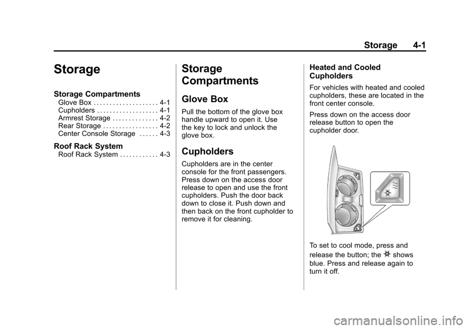 CADILLAC ESCALADE 2012 3.G Owners Manual Black plate (1,1)Cadillac Escalade/Escalade ESV Owner Manual - 2012
Storage 4-1
Storage
Storage Compartments
Glove Box . . . . . . . . . . . . . . . . . . . . 4-1
Cupholders . . . . . . . . . . . . . CADILLAC ESCALADE 2012 3.G Owners Manual Black plate (1,1)Cadillac Escalade/Escalade ESV Owner Manual - 2012
Storage 4-1
Storage
Storage Compartments
Glove Box . . . . . . . . . . . . . . . . . . . . 4-1
Cupholders . . . . . . . . . . . . .