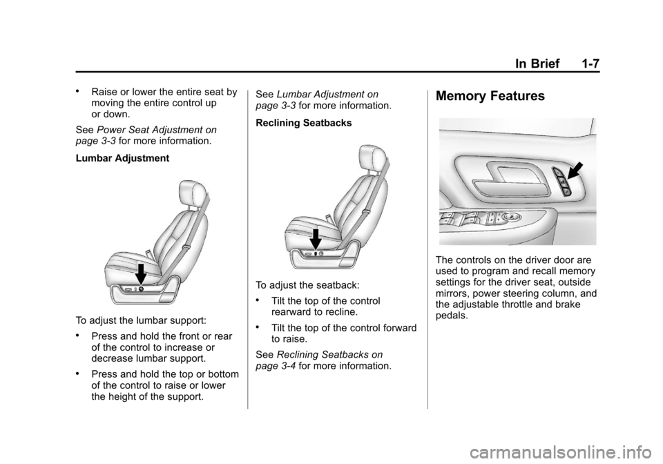 CADILLAC ESCALADE 2012 3.G User Guide Black plate (7,1)Cadillac Escalade/Escalade ESV Owner Manual - 2012
In Brief 1-7
.Raise or lower the entire seat by
moving the entire control up
or down.
See Power Seat Adjustment on
page 3‑3 for mo CADILLAC ESCALADE 2012 3.G User Guide Black plate (7,1)Cadillac Escalade/Escalade ESV Owner Manual - 2012
In Brief 1-7
.Raise or lower the entire seat by
moving the entire control up
or down.
See Power Seat Adjustment on
page 3‑3 for mo